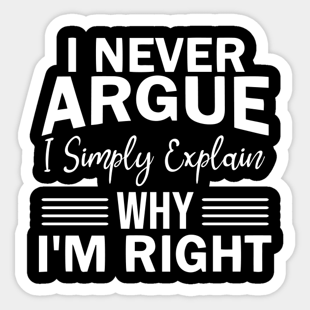 "I never argue I simply explain why I'm right" Sticker by JodyzDesigns